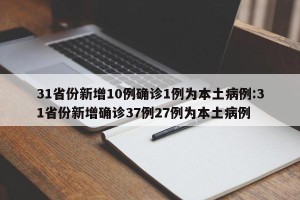 31省份新增10例确诊1例为本土病例:31省份新增确诊37例27例为本土病例