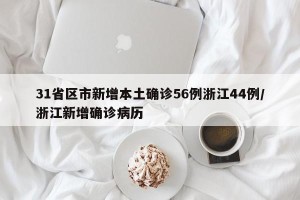 31省区市新增本土确诊56例浙江44例/浙江新增确诊病历