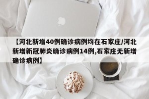 【河北新增40例确诊病例均在石家庄/河北新增新冠肺炎确诊病例14例,石家庄无新增确诊病例】