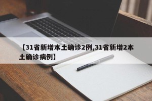 【31省新增本土确诊2例,31省新增2本土确诊病例】