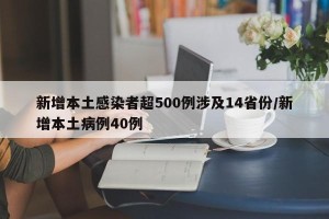 新增本土感染者超500例涉及14省份/新增本土病例40例