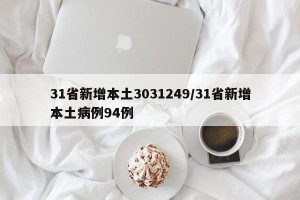 31省新增本土3031249/31省新增本土病例94例