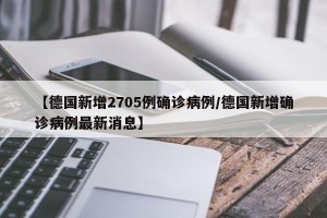 【德国新增2705例确诊病例/德国新增确诊病例最新消息】