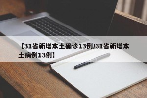 【31省新增本土确诊13例/31省新增本土病例13例】