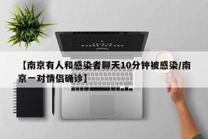 【南京有人和感染者聊天10分钟被感染/南京一对情侣确诊】