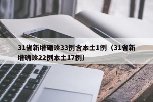 31省新增确诊33例含本土1例（31省新增确诊22例本土17例）