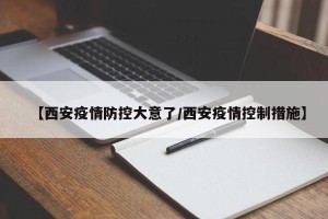 【西安疫情防控大意了/西安疫情控制措施】